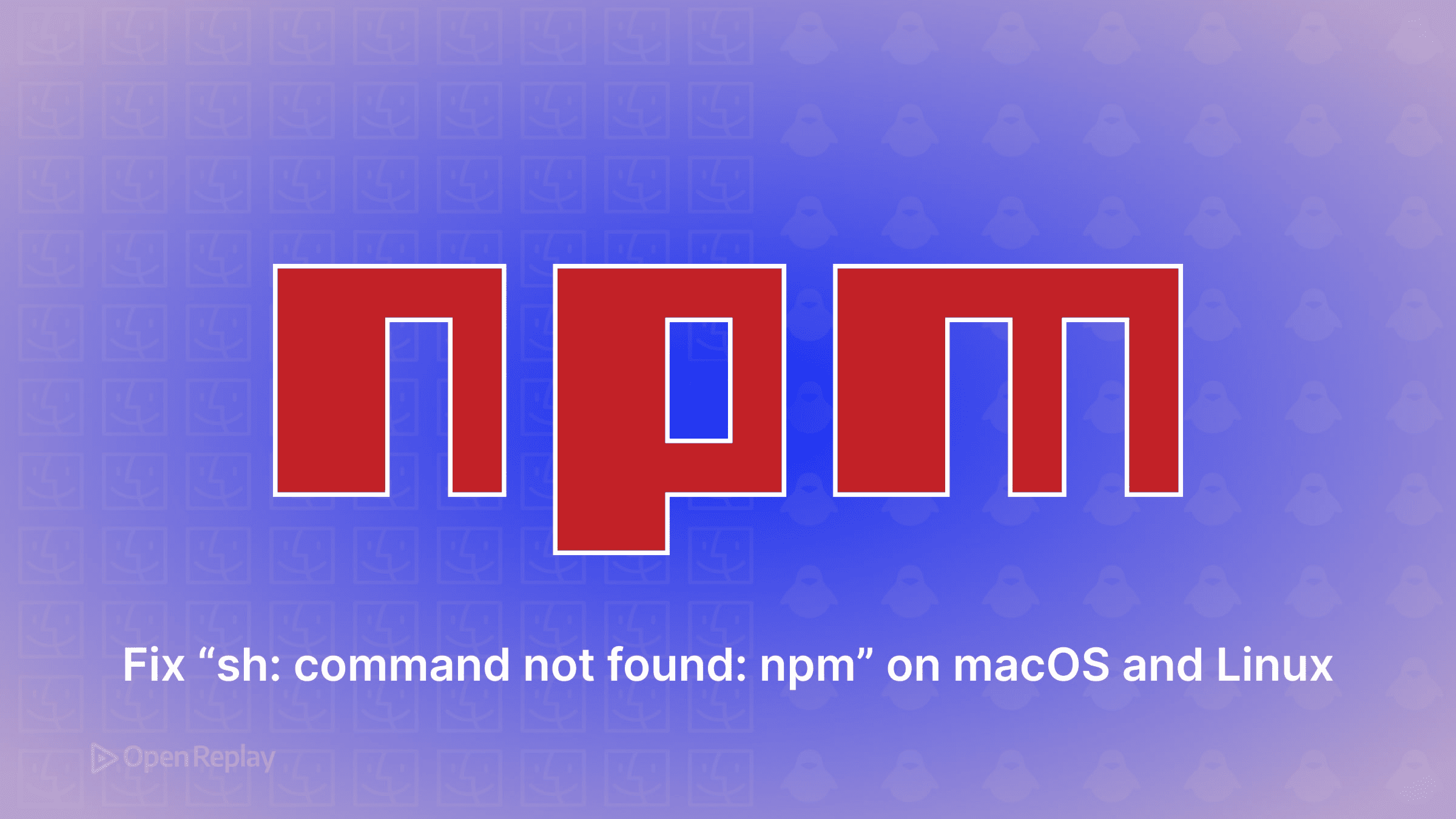 Fix 'sh: command not found: npm' on macOS and Linux